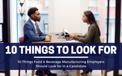 10 Things Food & Beverage Manufacturing Employers Should Look for in a Candidate