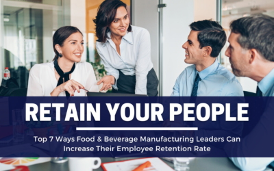 Top 7 Ways Food & Beverage Manufacturing Leaders Can Increase Their Employee Retention Rate